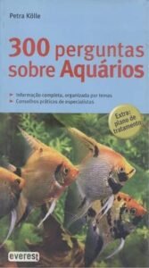 300 Perguntas sobre Aquários Informação completa e compacta - Conselhos práticos de especialistas